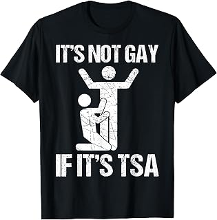 Funny It Is Not Gay If It Is TSA Security Funny Quote T-Shirt