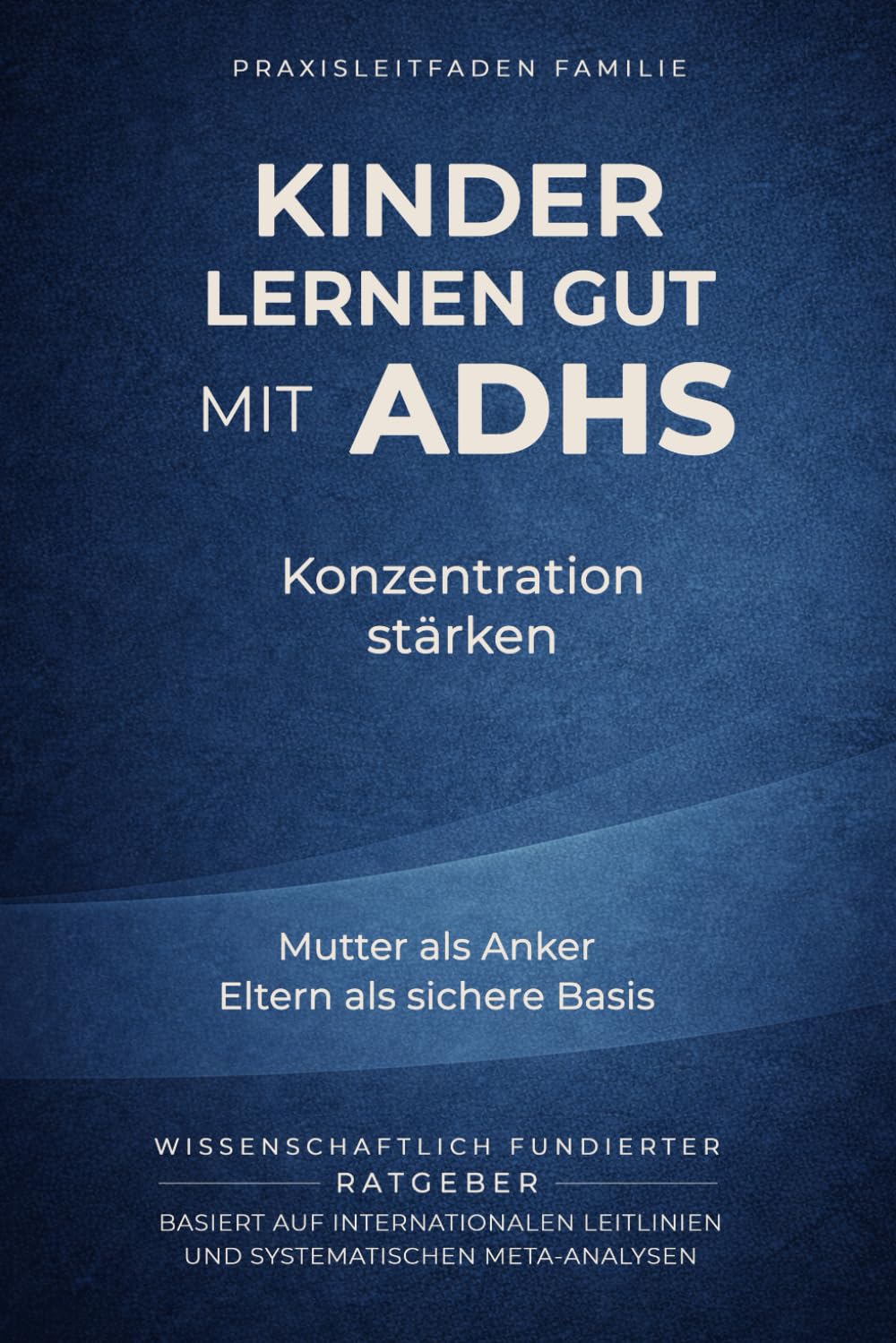 Kinder lernen gut mit ADHS - Konzentration stärken: Mutter als Anker, Eltern als sichere Basis