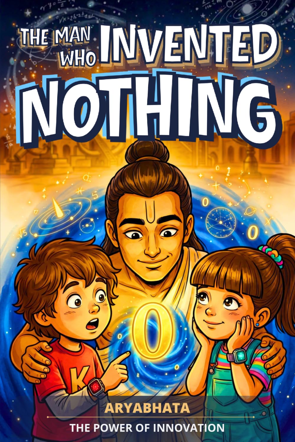 The Man Who Invented Nothing: An Inspiring Story for Kids About Aryabhata | An Adventure Early Chapter Book for Ages 6–9 on Ancient Science and the ... Interactive Mindset Adventures for Kids)