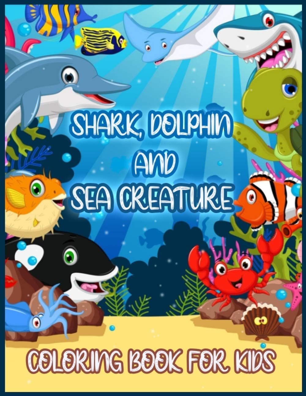 Shark, Dolphin and Sea Creature Coloring Book for Kids: A Magical Underwater Colouring Book for Boys and Girls (Kids Coloring Book)