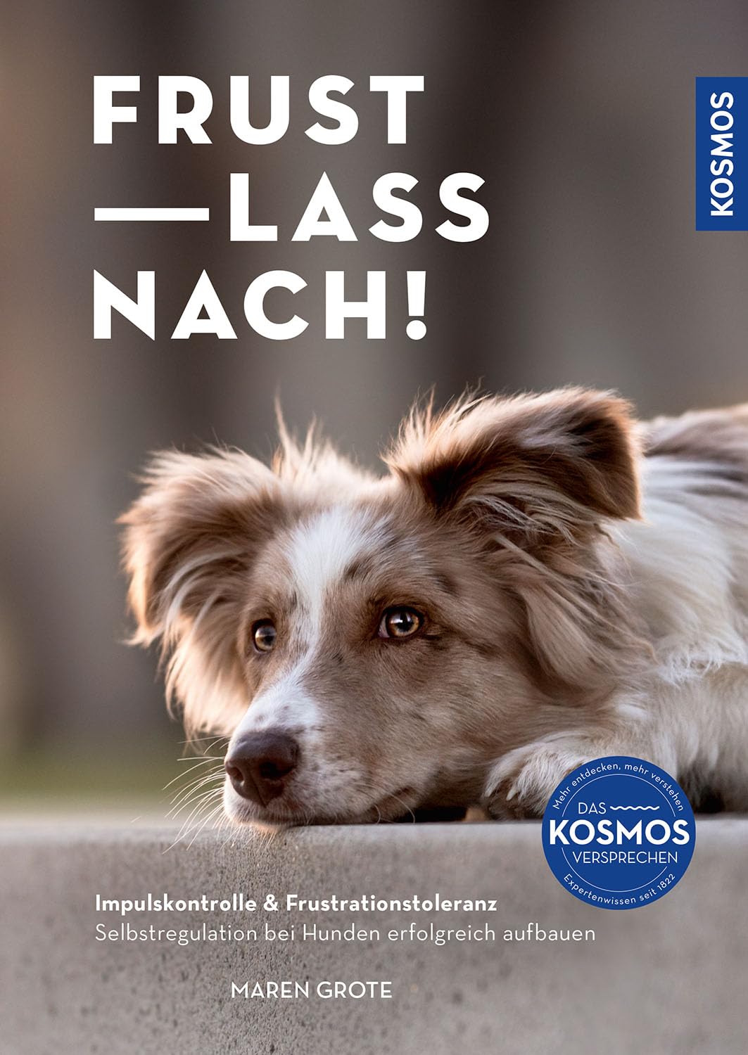 Frust lass nach!: Impulskontrolle & Frustrationstoleranz. Selbstregulation bei Hunden erfolgreich aufbauen