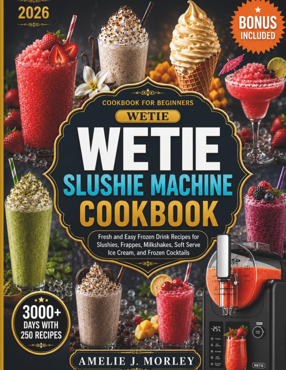Wetie Slushie Machine Cookbook For Beginners: Fresh & Easy Frozen Drink Recipes for Slushies, Frappes, Milkshakes, Soft Serve Ice Cream, Frozen ... All 5 Presets of Your WETIE Machine at Home