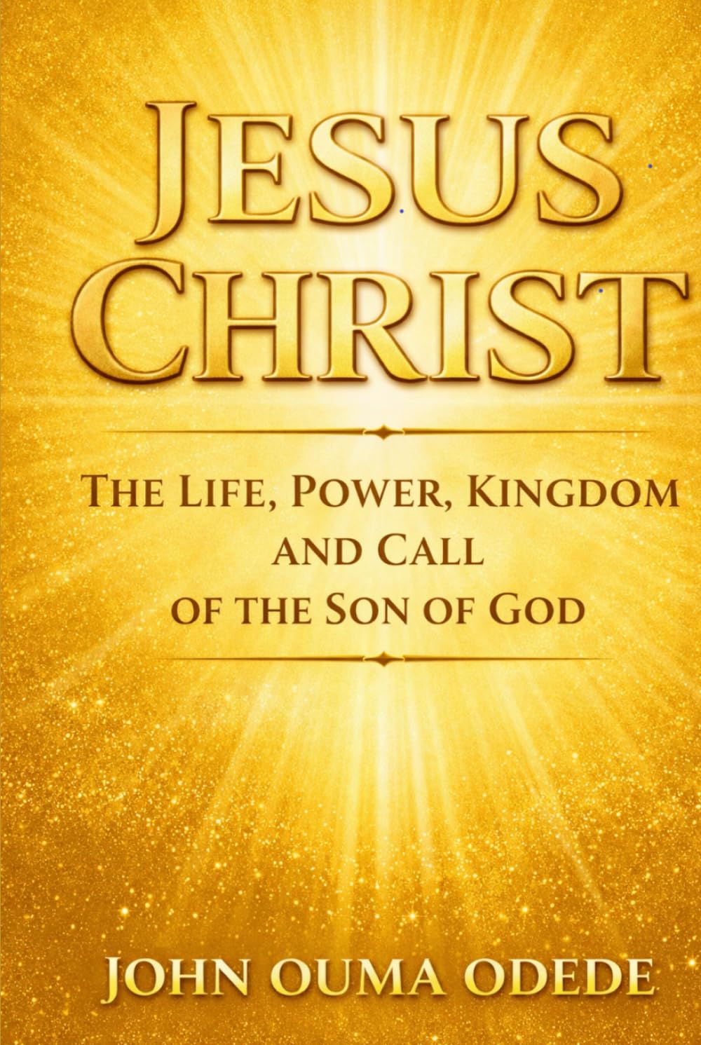 JESUS CHRIST: The Life, Power, Kingdom, and Call of the Son of God