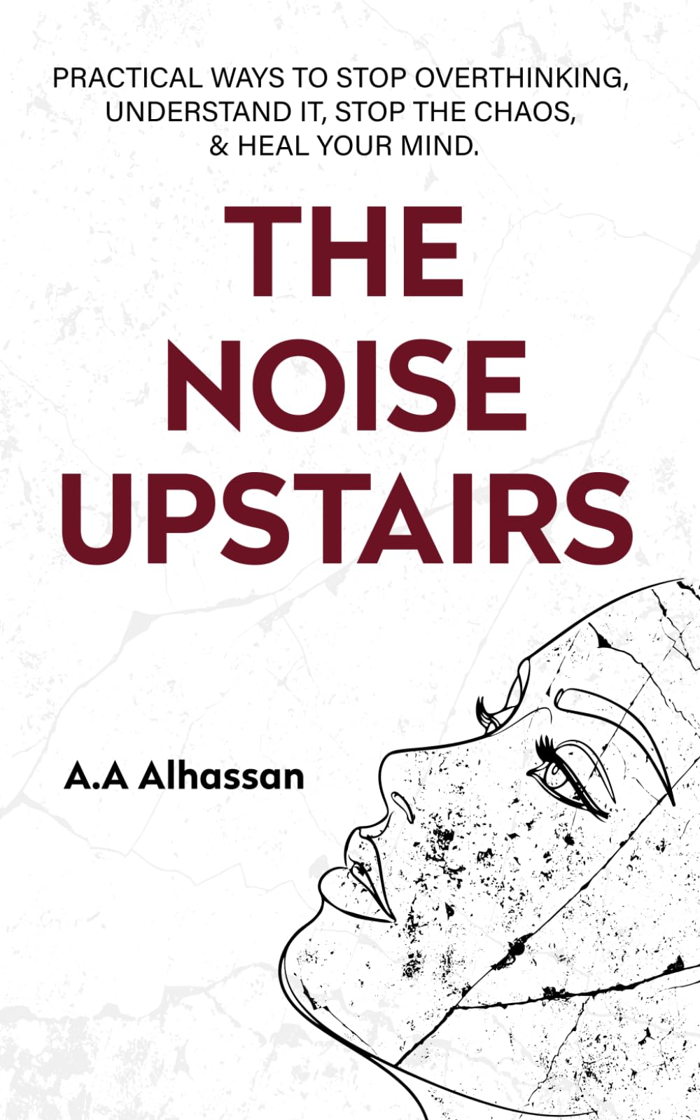 The Noise Upstairs: Practical Ways to Stop Overthinking, Understand It, Stop the Chaos, and Heal Your Mind
