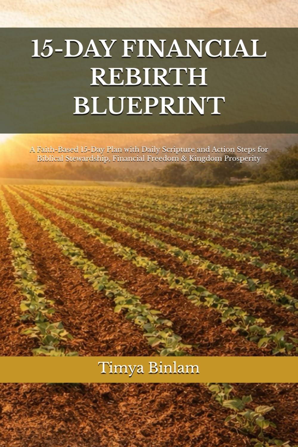 15-DAY FINANCIAL REBIRTH BLUEPRINT: A Faith-Based 15-Day Plan with Daily Scripture and Action Steps for Biblical Stewardship, Financial Freedom & Kingdom Prosperity