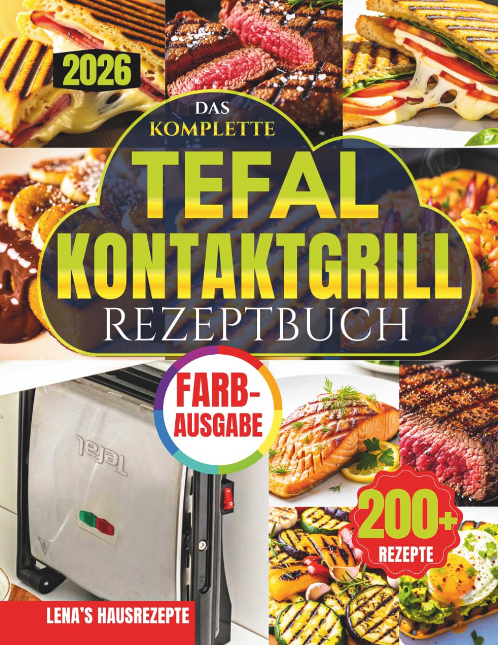 DAS KOMPLETTE TEFAL KONTAKTGRILL REZEPTBUCH: Über 200 schnelle, fettarme & gelingsichere Rezepte für Panini, Steak, Gemüse & komplette Mahlzeiten – perfekt für stressfreies Kochen in unter 20 Minuten