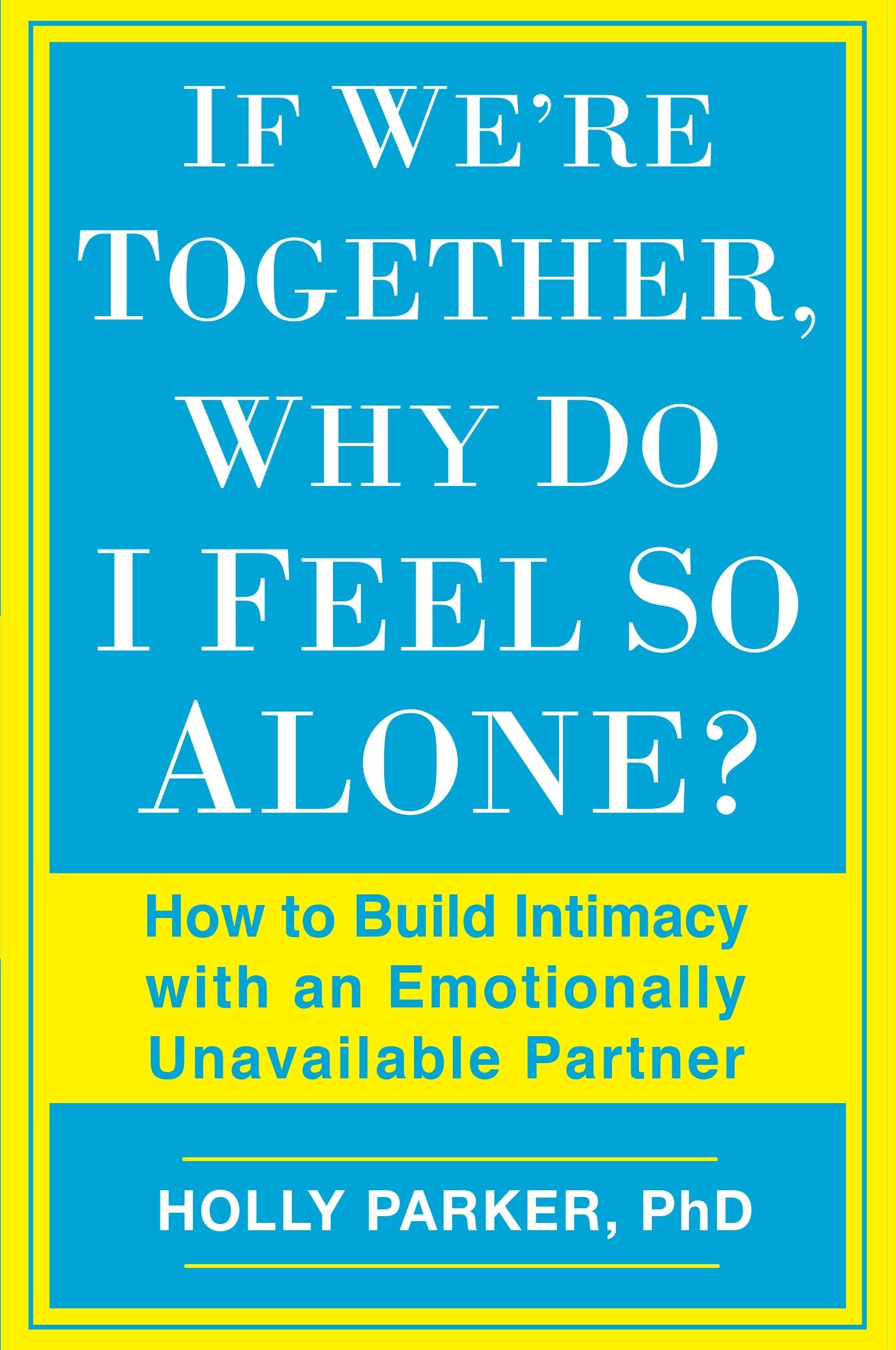 If We're Together, Why Do I Feel So Alone?: How to Build Intimacy with an Emotionally Unavailable Partner Paperback – January 3, 2017