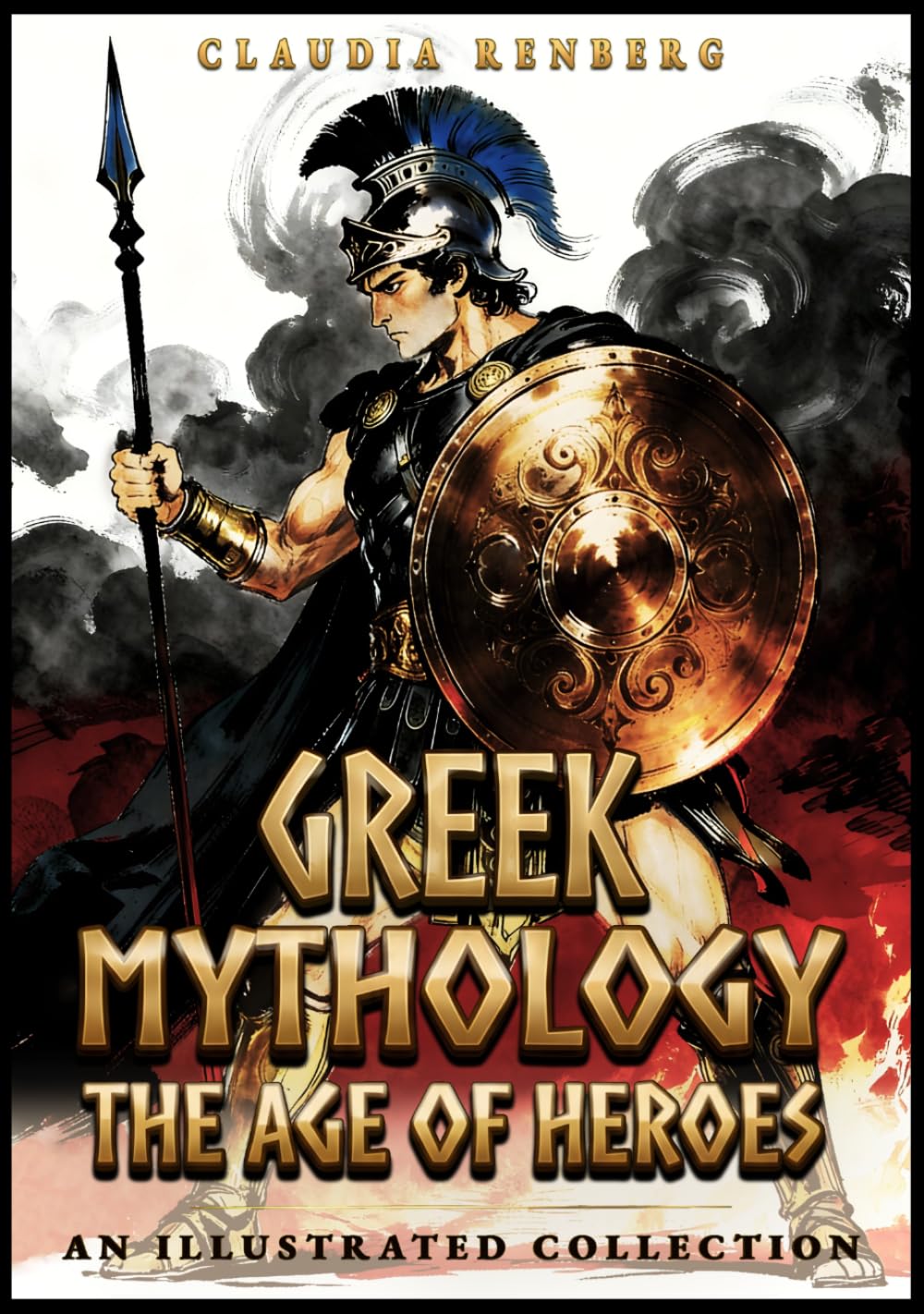 Greek Mythology - The Age of Heroes: An Illustrated Collection of Myths and Legends of Monsters, Quests & the Trojan War (Folklore, Myths & Legends)