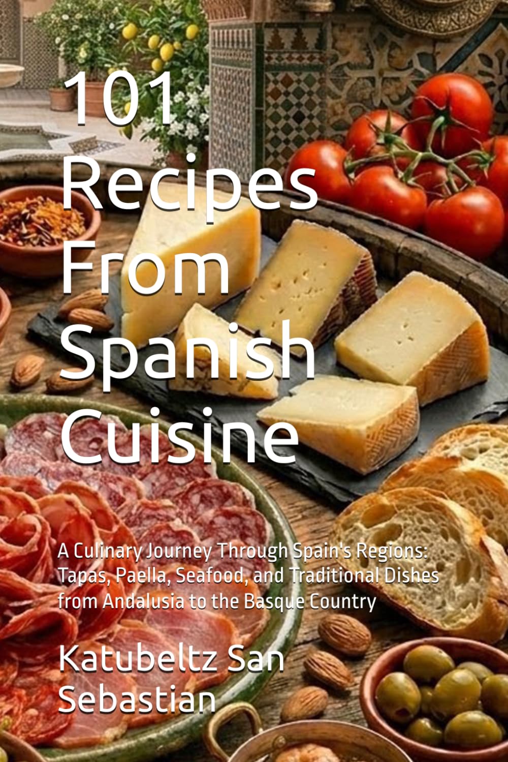 101 Recipes From Spanish Cuisine: A Culinary Journey Through Spain's Regions: Tapas, Paella, Seafood, and Traditional Dishes from Andalusia to the Basque Country (Flavors of the World)