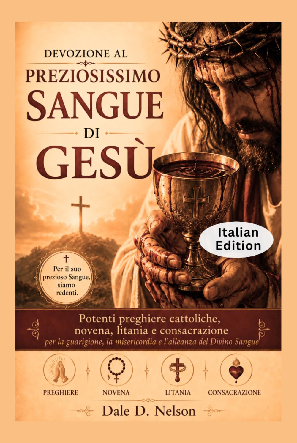 DEVOZIONE AL PREZIOSISSIMO SANGUE DI GESÙ: Potenti preghiere cattoliche, novena, litania e consacrazione per la guarigione, la misericordia e l'alleanza del Divino Sangue