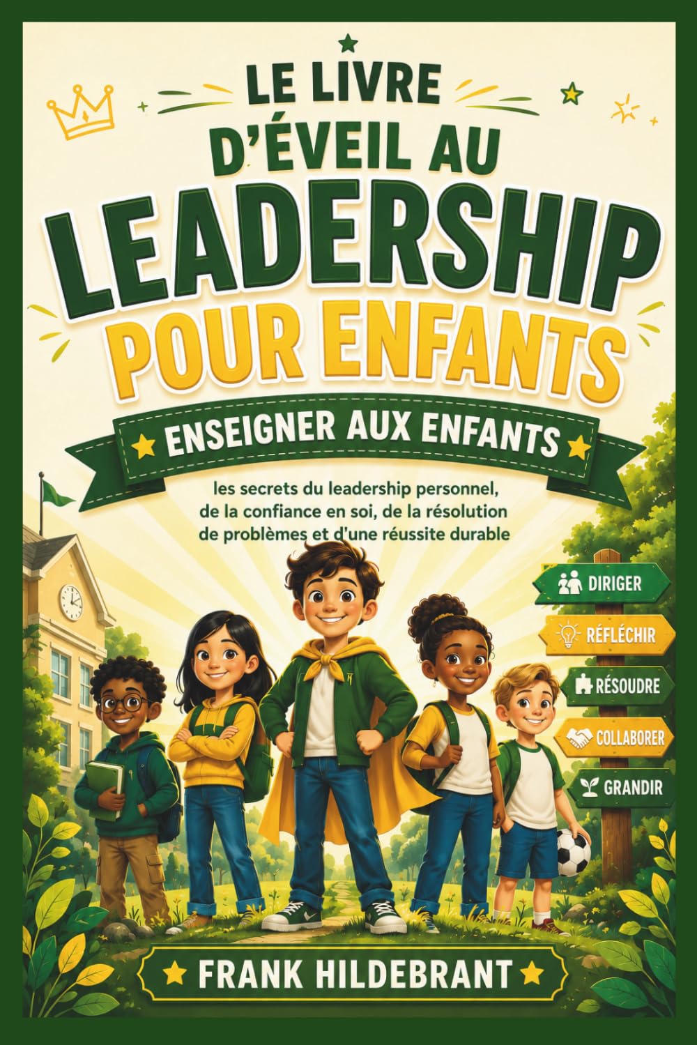 LE LIVRE D'ÉVEIL AU LEADERSHIP POUR ENFANTS: Enseigner aux enfants les secrets du leadership personnel, de la confiance en soi, de la résolution de problèmes et d'une réussite durable