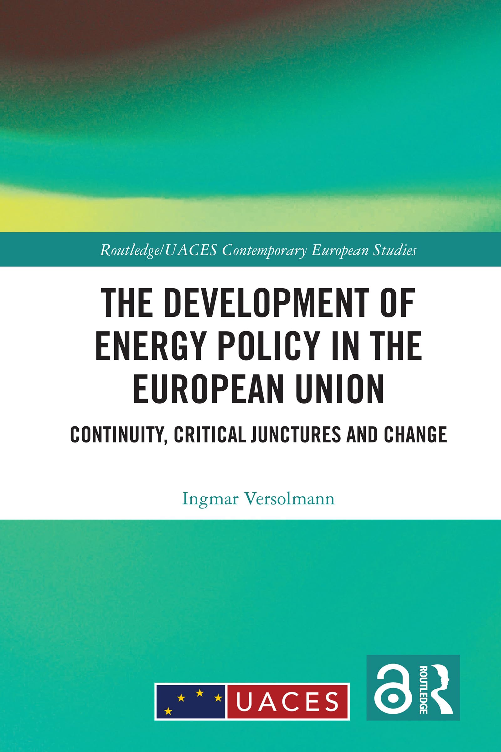 The Development of Energy Policy in the European Union: Continuity, Critical Junctures and Change (Routledge/UACES Contemporary European Studies)