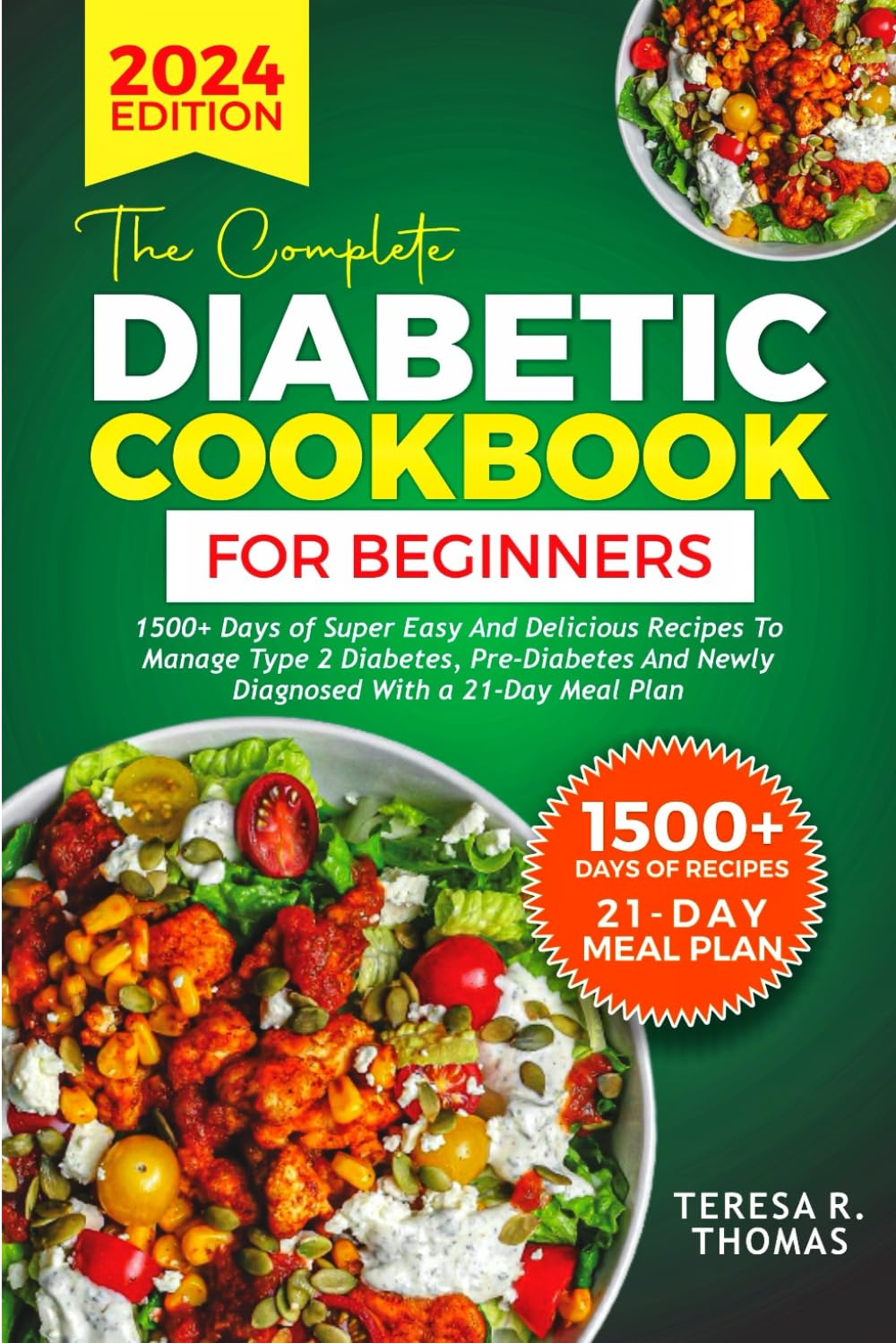 THE COMPLETE DIABETIC COOKBOOK FOR BEGINNERS 2024: 1500+ Days of Super Easy and Delicious Recipes to Manage Type 2 Diabetes, Pre-Diabetes and Newly Diagnosed With a 21-Day Meal Plan