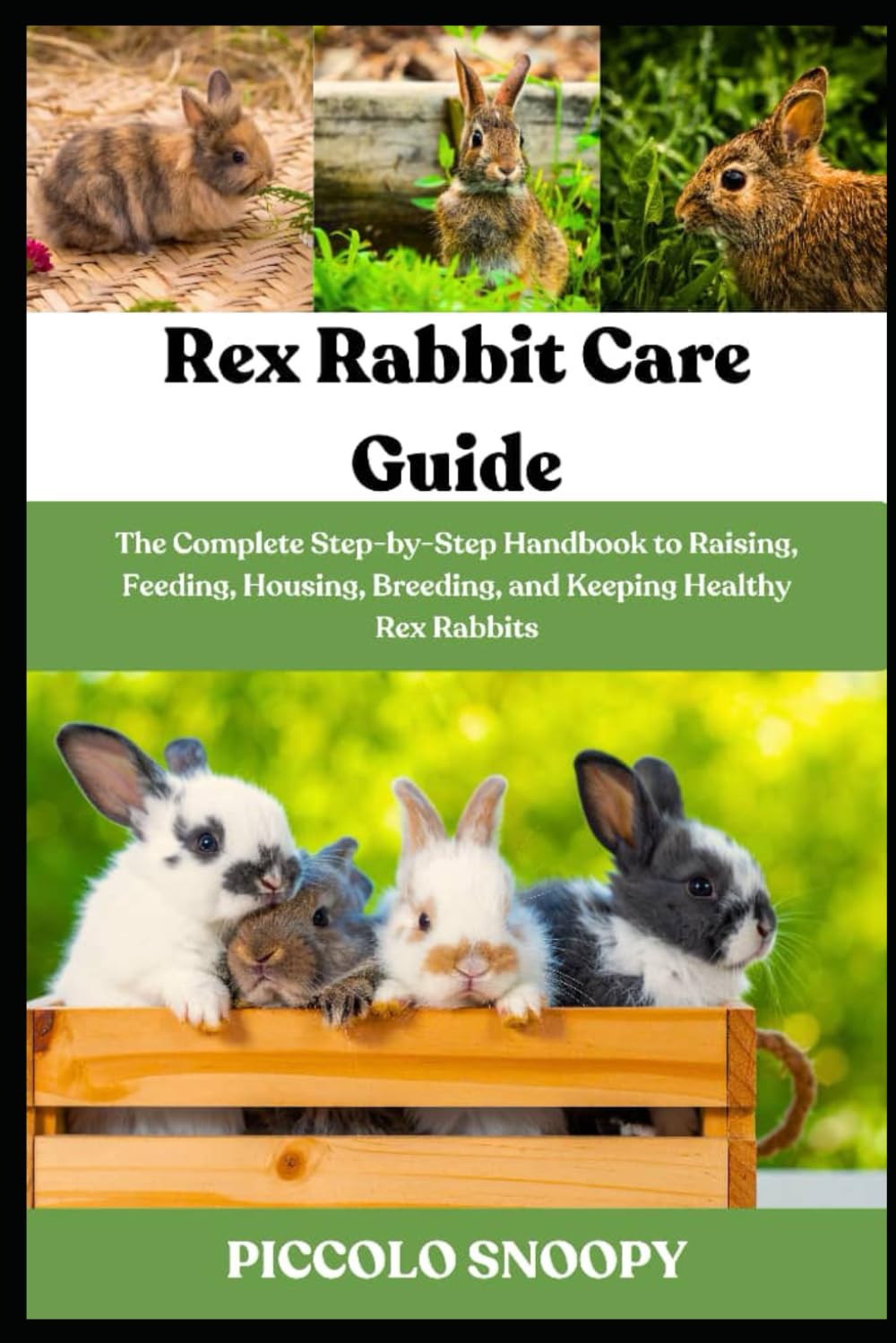 Rex Rabbit Care Guide: The Complete Step-by-Step Handbook to Raising, Feeding, Housing, Breeding, and Keeping Healthy Rex Rabbits