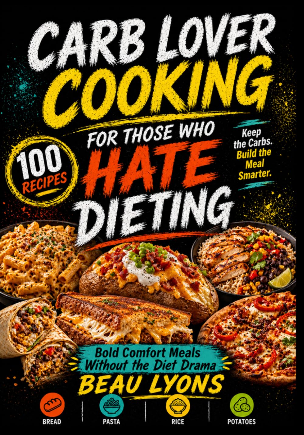 CARB LOVER COOKING FOR THOSE WHO HATE DIETING: Bold Comfort Meals Without The Diet Drama