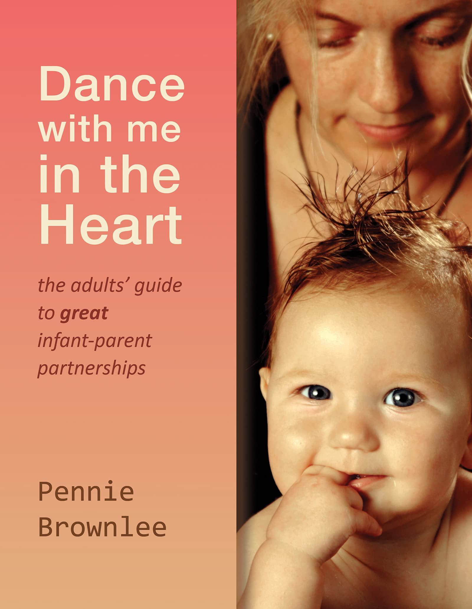 Dance with me in the Heart: The adults' guide to great infant-parent partnerships
