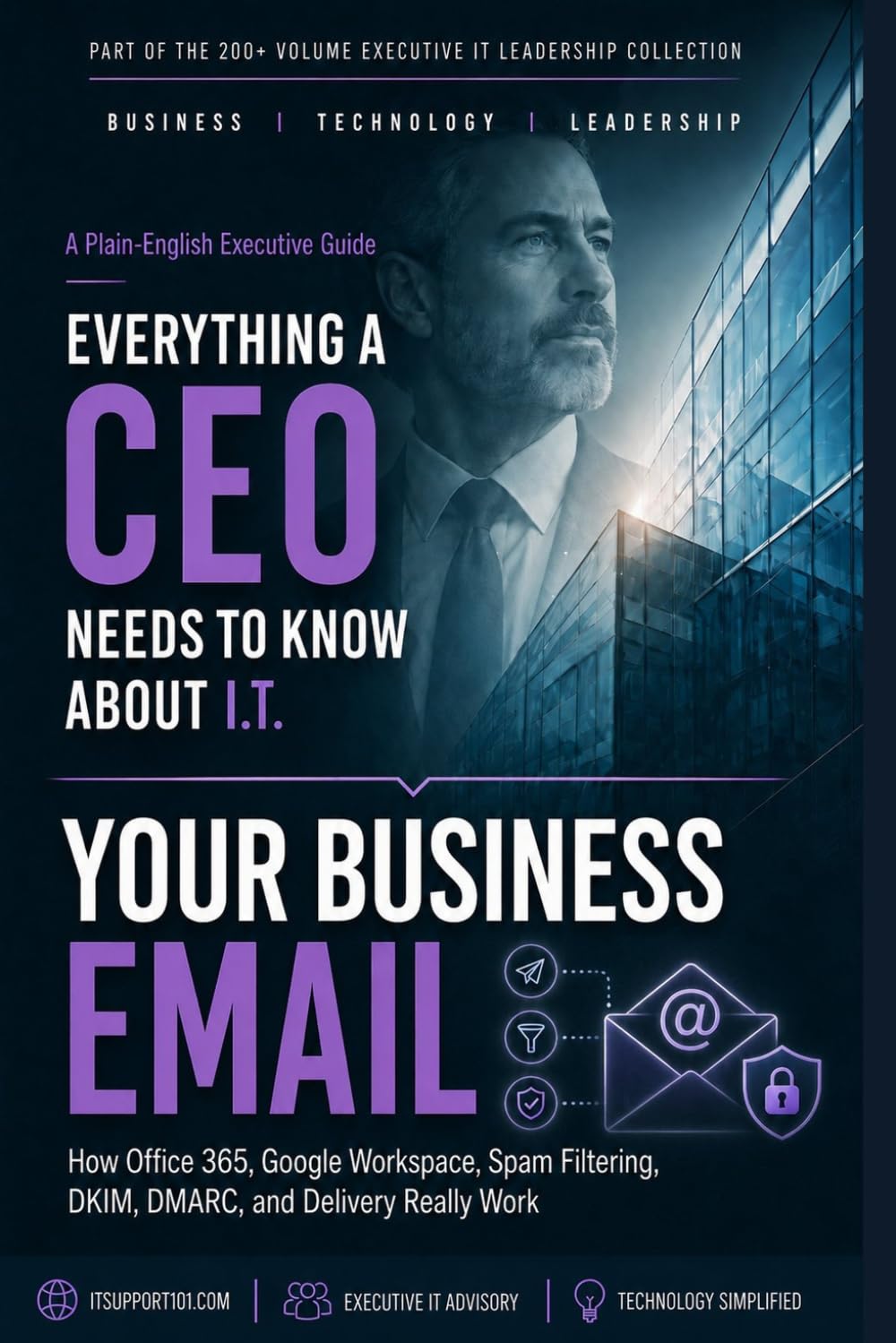 Your Business Email: What Every Business Owner Should Know About How Email Actually Works (Everything A CEO Should Know About I.T.)