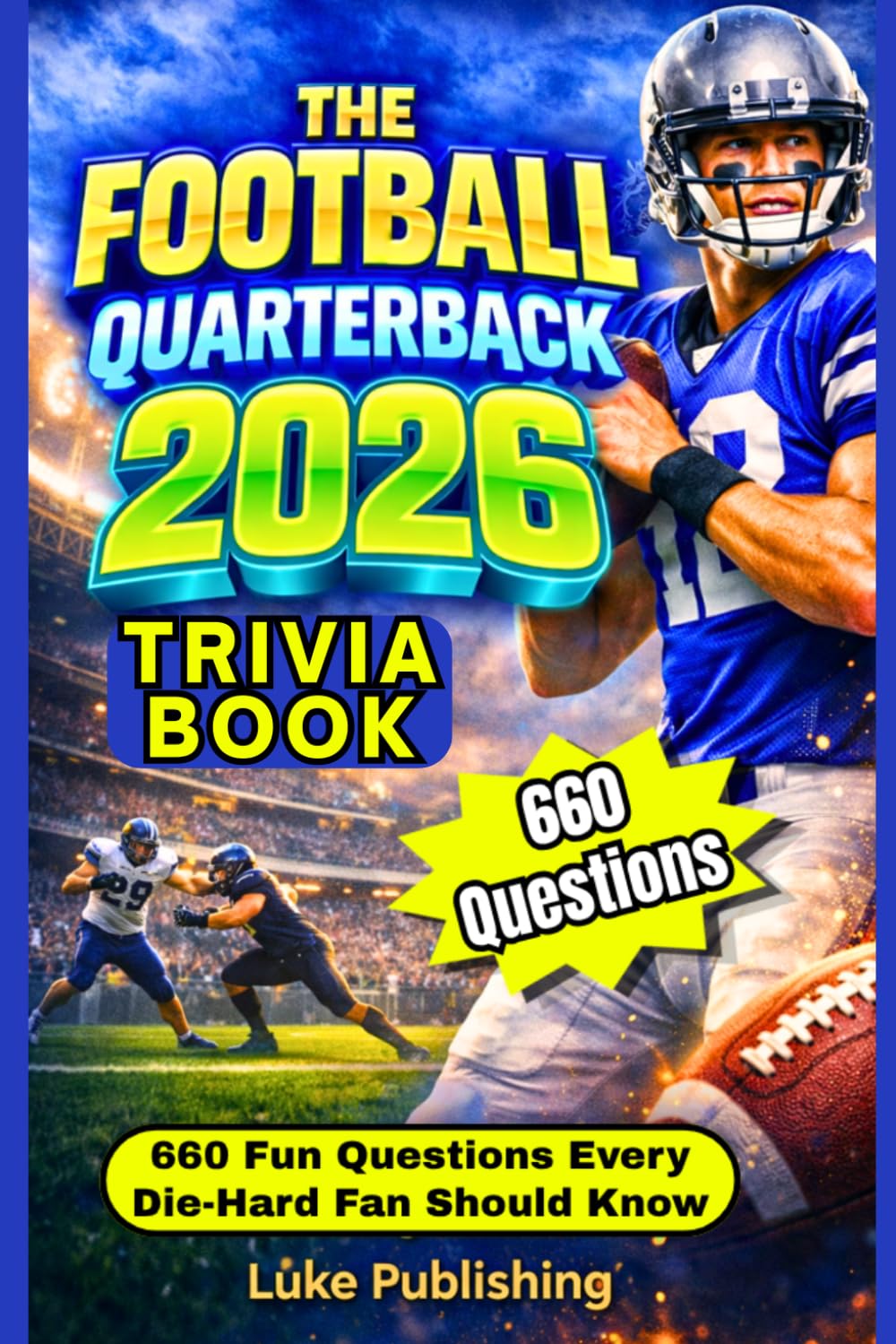 The Football Quarterback Trivia Book 2026: 660 Fun Questions Every Die-Hard Fan Should Know (Ultimate Trivia Challenge Series)