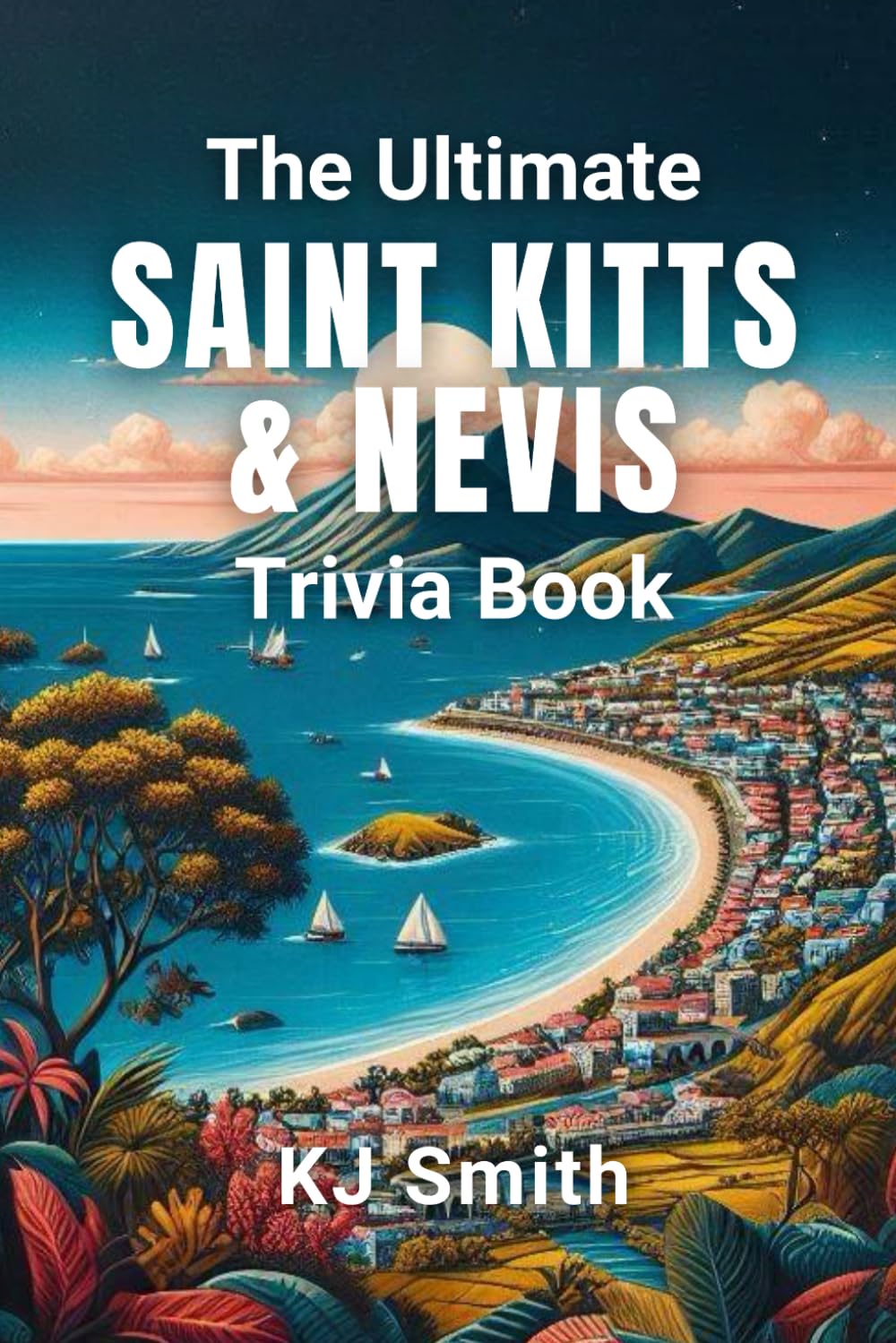 The Ultimate Saint Kitts & Nevis Trivia Book (The Ultimate Trivia Books - Around the World Edition)