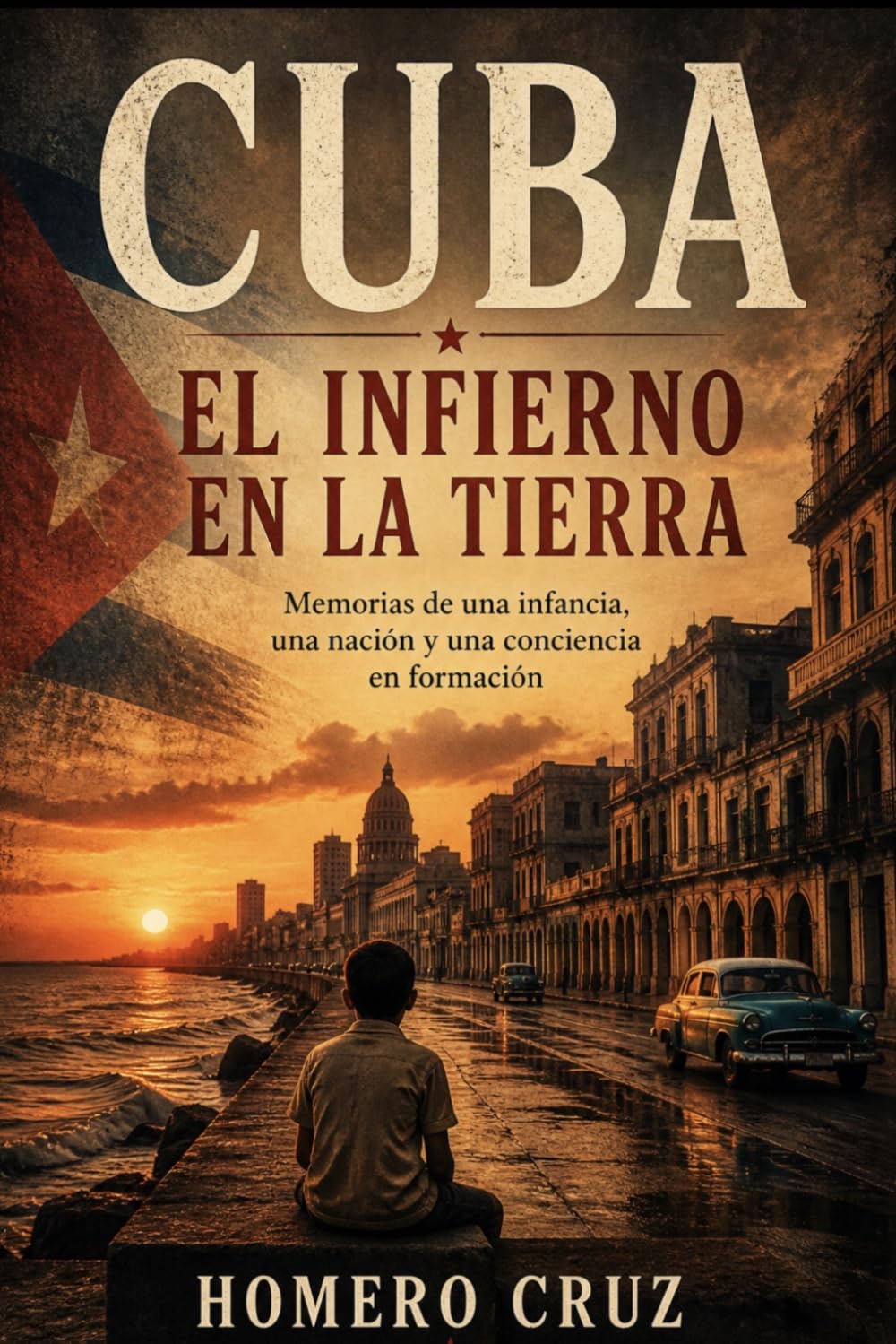 Cuba: El infierno en la Tierra: Memorias de una infancia, una nación y una conciencia en formación