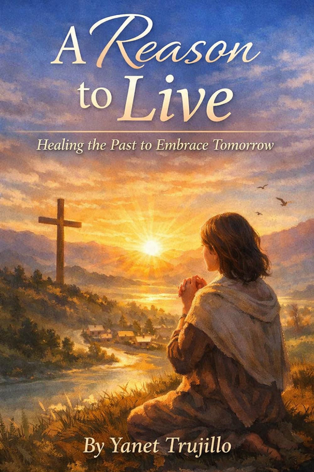 A Reason to live: healing the past to embrace tomorrow