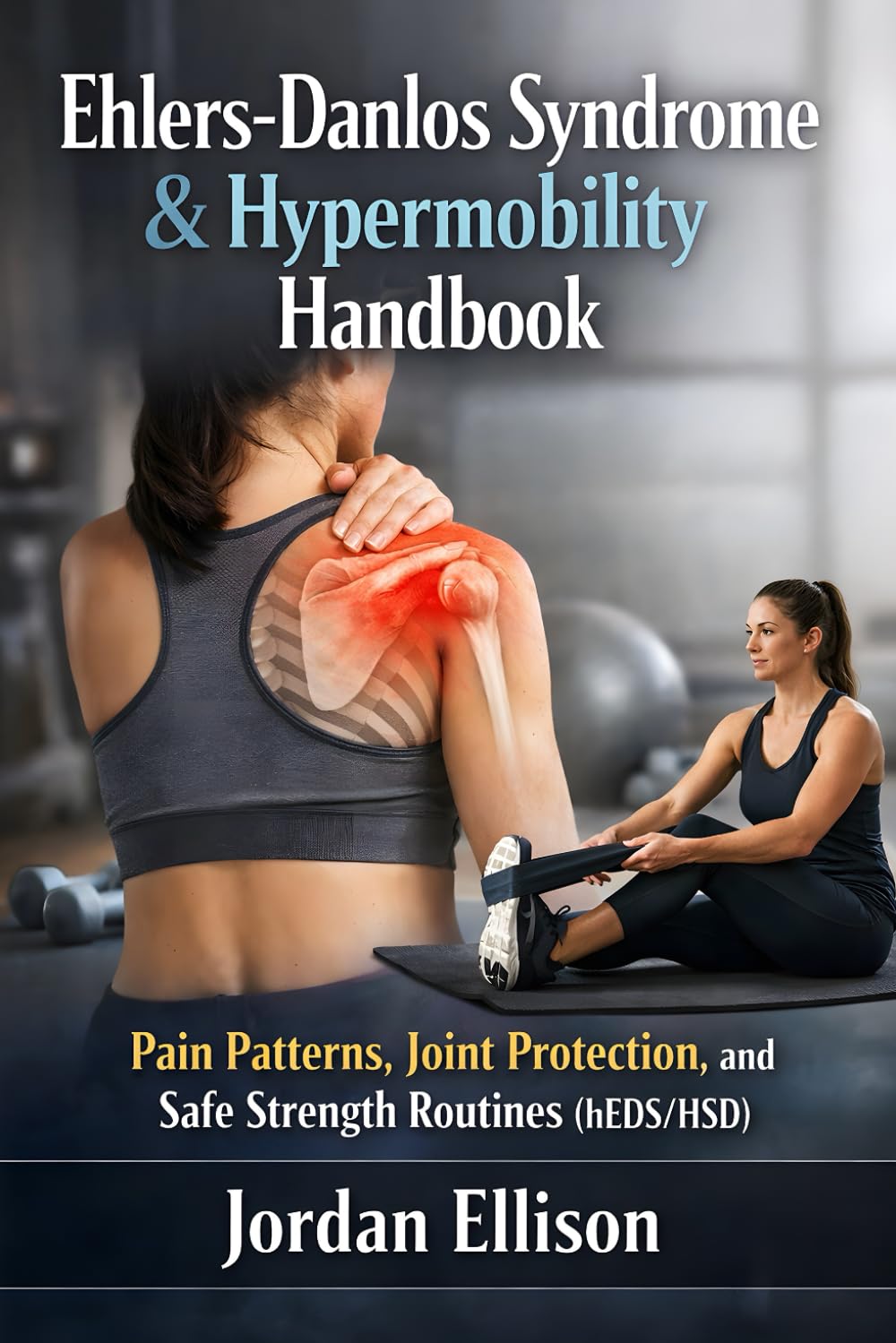 Ehlers-Danlos Syndrome & Hypermobility Handbook: Pain Patterns, Joint Protection, and Safe Strength Routines (hEDS/HSD)