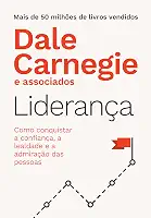 Liderança: Como conquistar a confiança, a lealdade e a admiração das pessoas