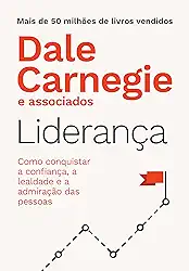 Liderança: Como conquistar a confiança, a lealdade e a admiração das pessoas