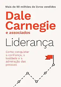 Liderança: Como conquistar a confiança, a lealdade e a admiração das pessoas