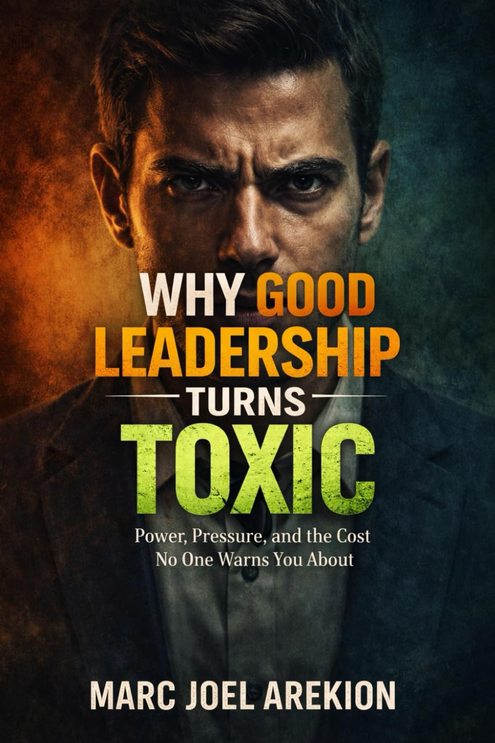 Why Good Leadership Turns Toxic: Power, Pressure, and the Cost No One Warns You About