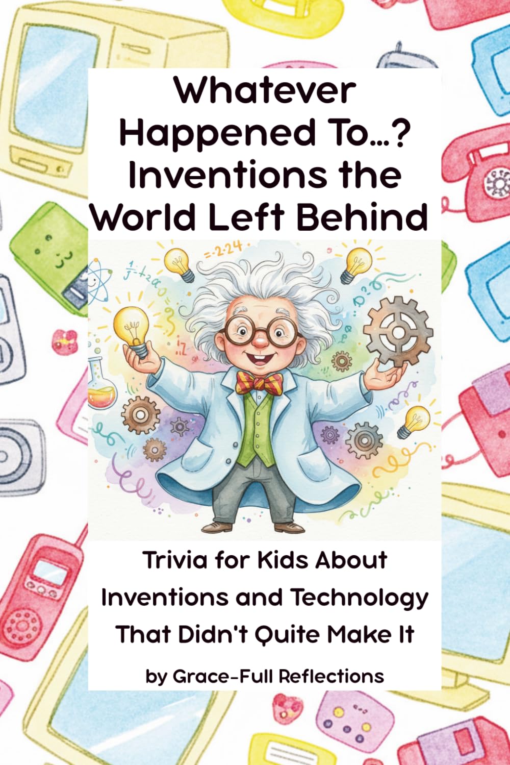 Whatever Happened To…? Inventions the World Left Behind: Trivia for Kids About Inventions and Technology That Didn't Quite Make It