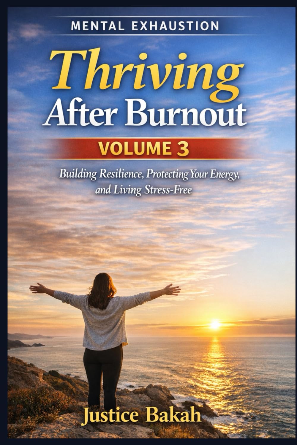 Thriving After Burnout: Building Resilience, Protecting Your Energy, and Living Stress-Free (MENTAL EXHAUSTION)