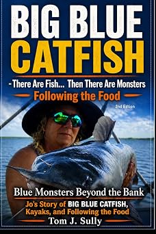 Blue Monsters Beyond the Bank Jos Story of Big Blue Catfish, Kayaks, and Following the Food There Are Fish... Then There Are Monsters Blue Monsters How to Catch Big Fish