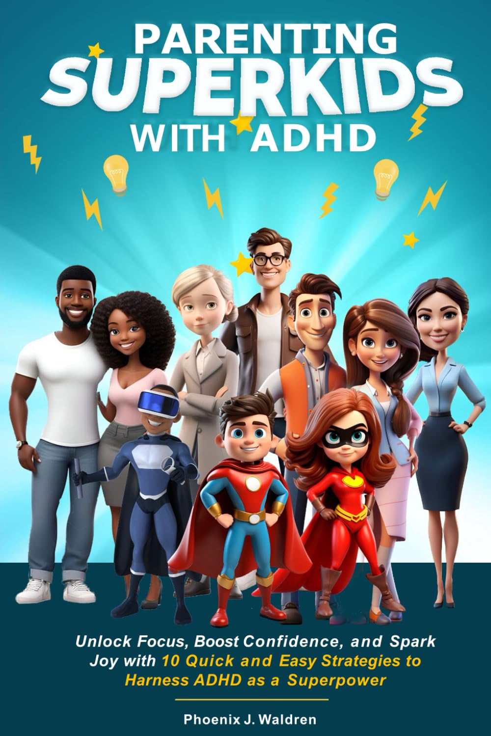 Parenting Superkids with ADHD: Unlock Focus, Boost Confidence, and Spark Joy with 10 Quick and Easy Strategies to Harness ADHD as a Superpower