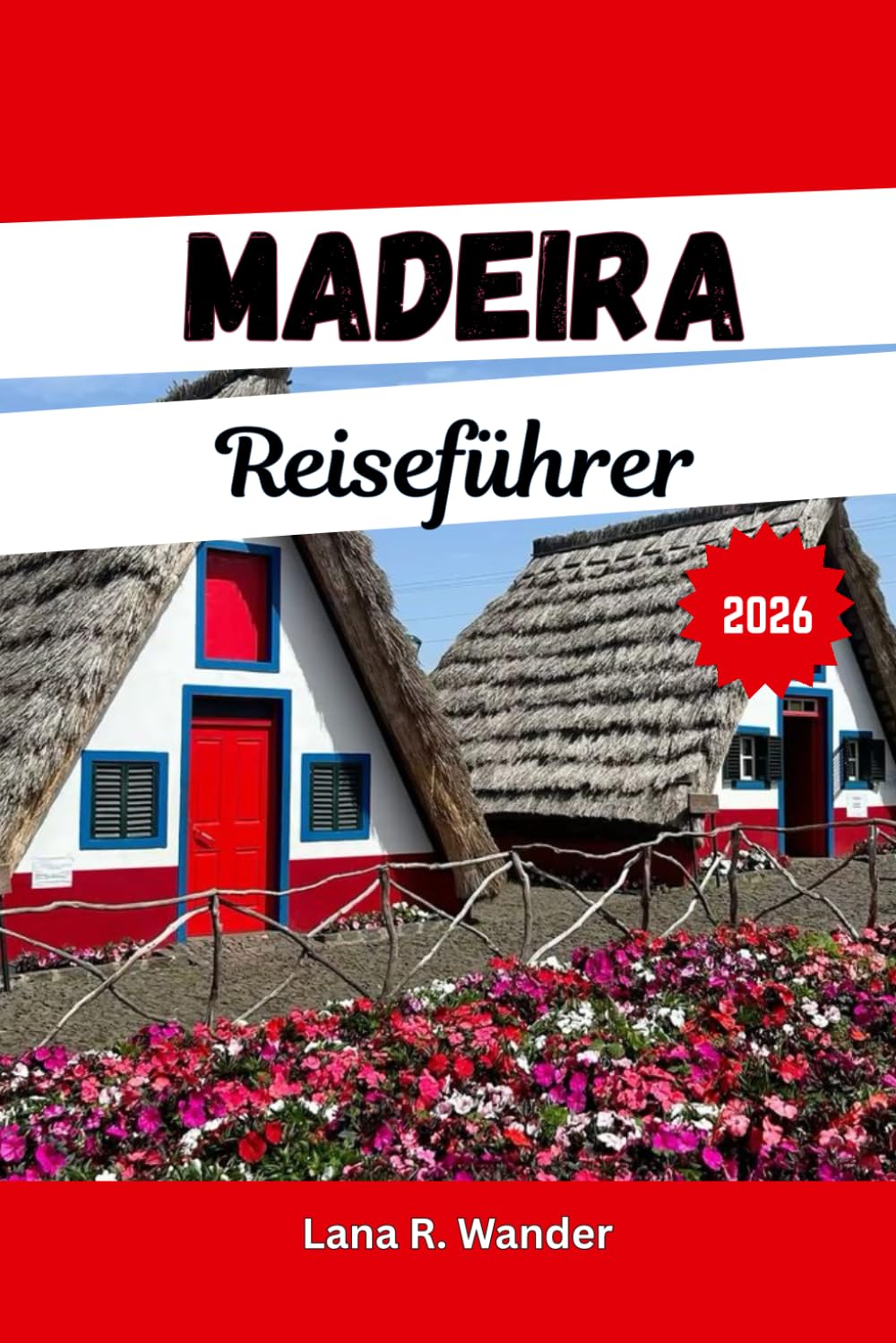 Madeira Reiseführer 2026: Der Reiseführer für Abenteuer und Wanderungen in Funchal, Levadas, Naturpools, Weintouren und Inselrundfahrten