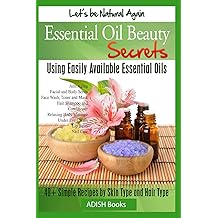 Essential oil beauty secrets: make beauty products at home for skin care, hair care, lip care, nail care and body massage for glowing, glossy skin and shiny hair