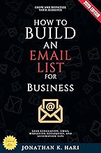 How to Build an Email List for Business:: Grow and Monetize Your Audience (Lead Generation, Email Marketing Strategies, and Automation Tips)