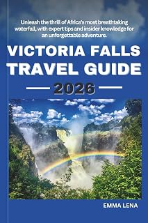 VICTORIA FALLS TRAVEL GUIDE 2026: Unleash the thrill of Africa's most breathtaking waterfall, with expert tips and insider knowledge for an unforgettable adventure.