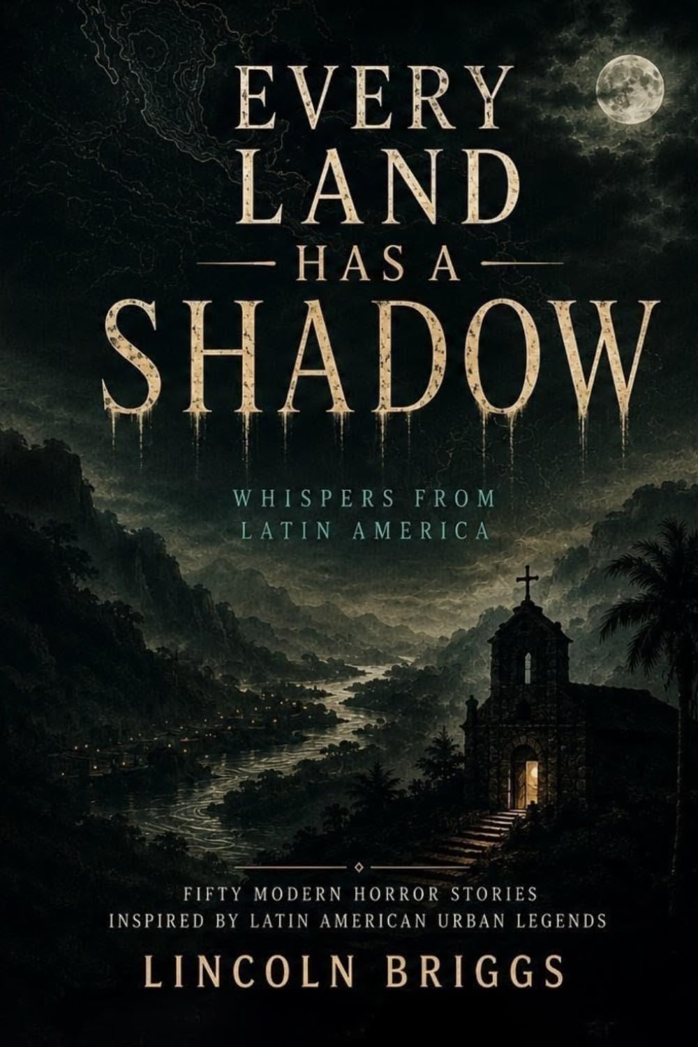 Every Land Has a Shadow: Whispers from Latin America: Fifty Modern Horror Stories Inspired by Latin American Urban Legends