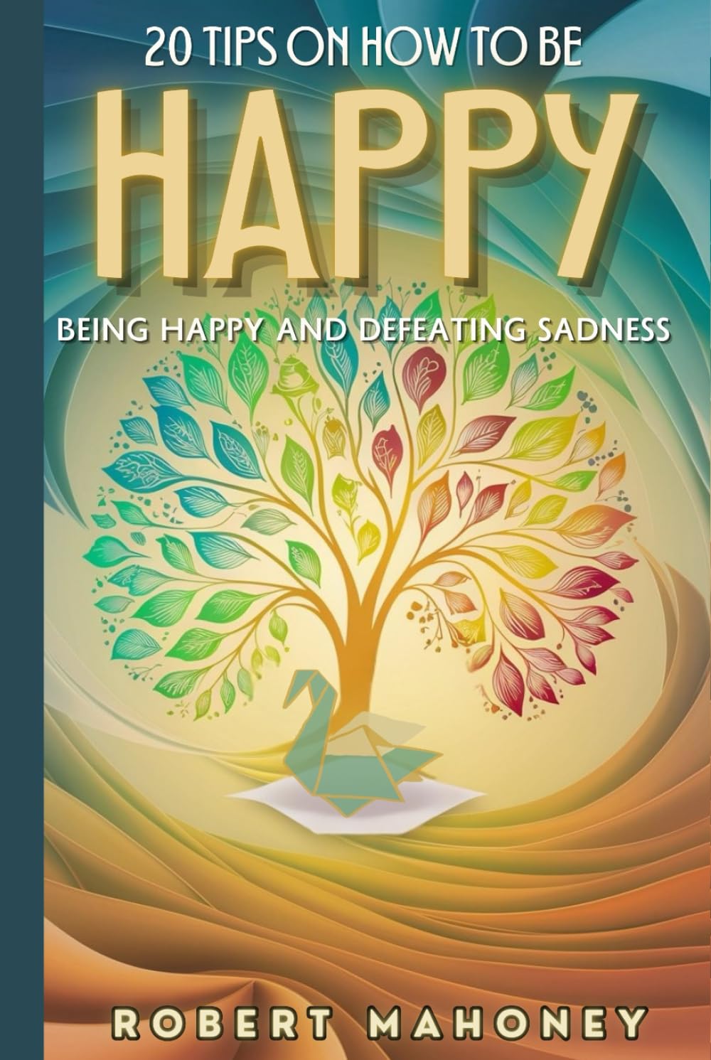 20 Tips on How to be Happy: Being happy and the ability to conquer sadness and depression. Self help book for a happy and healthy lifestyle
