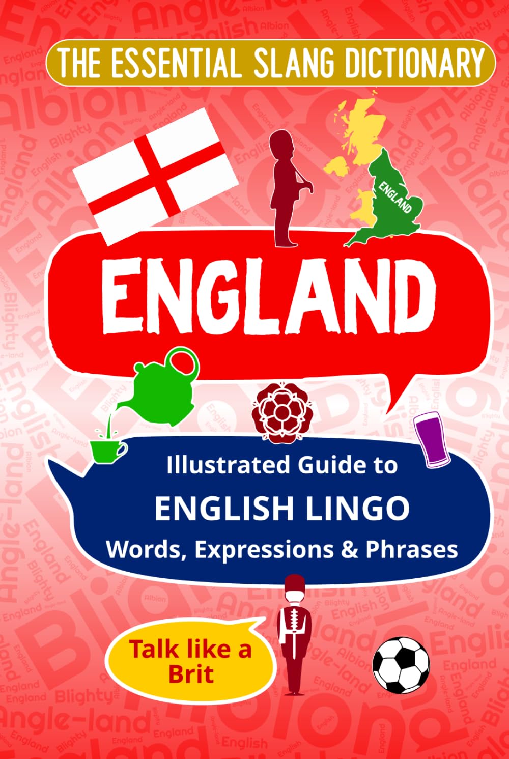 ENGLAND - The Essential Slang Dictionary: Illustrated guide to English lingo, words, expressions & phrases. Talk like a Brit