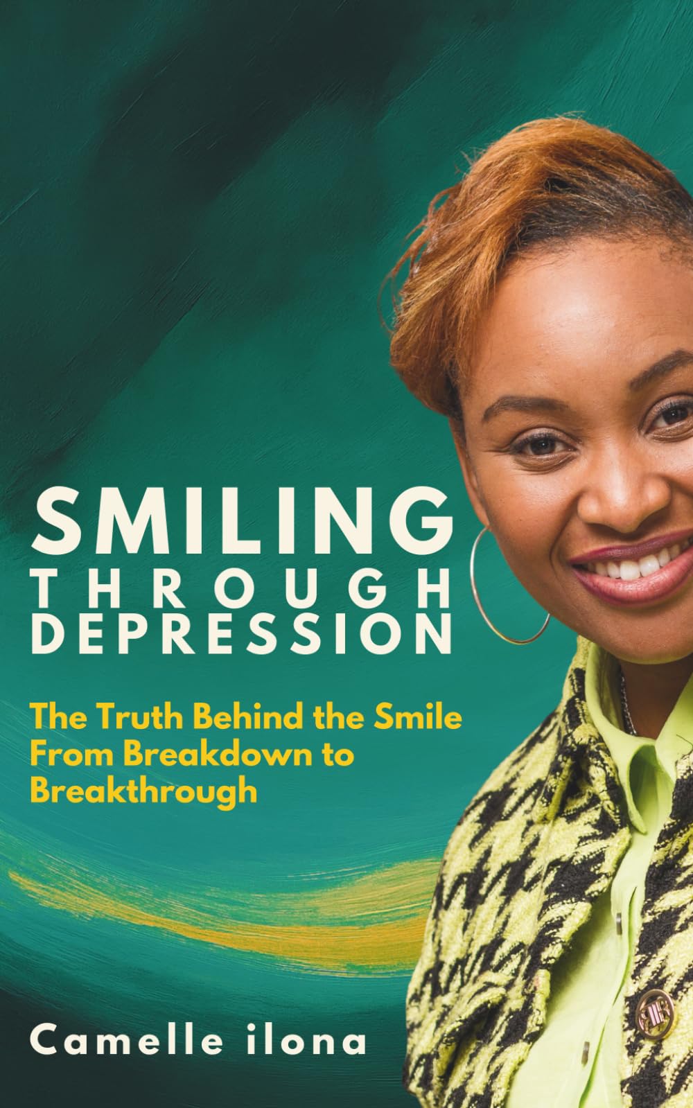 Smiling Through Depression: The Truth Behind the Smile. From Breakdown to Breakthrough.