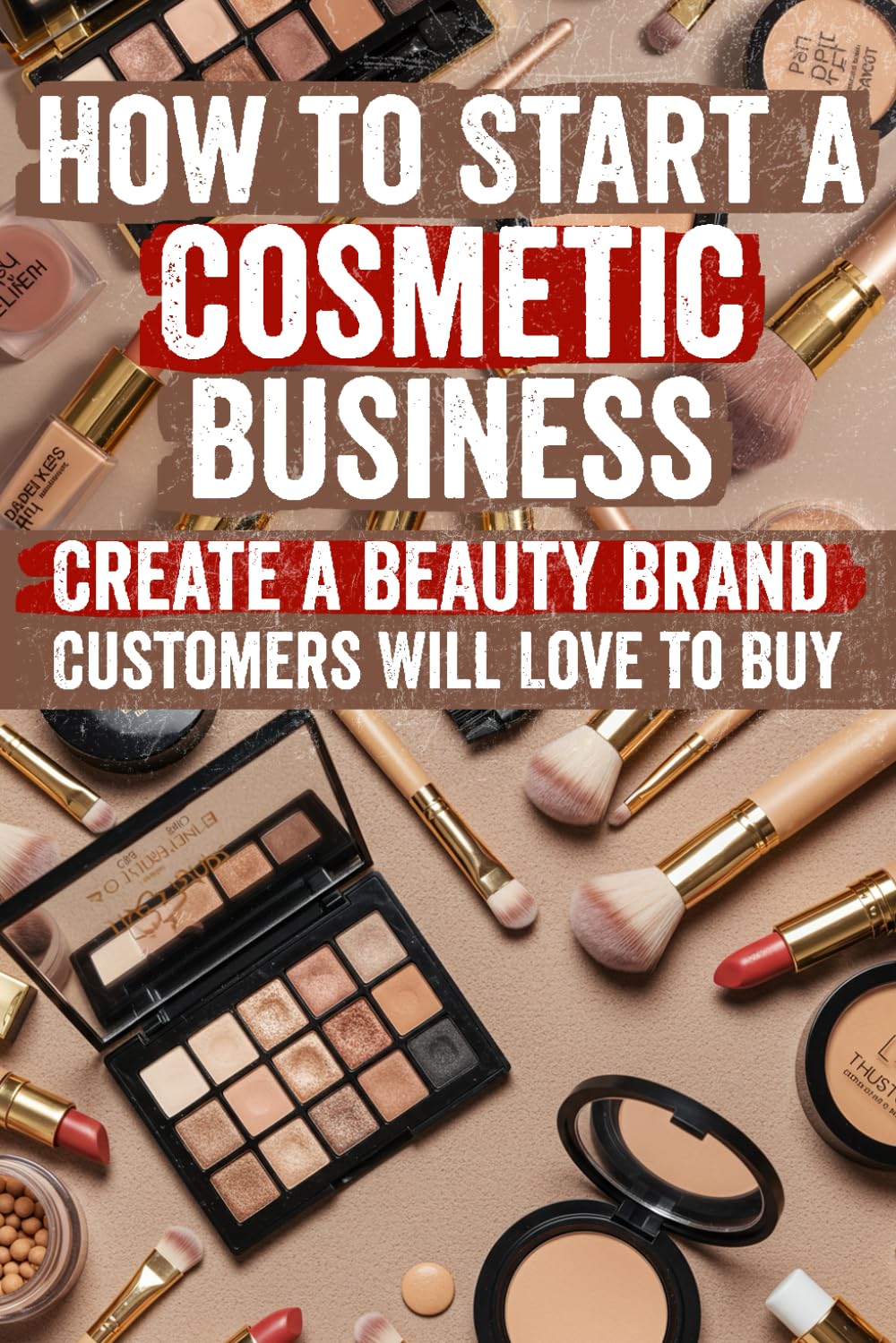 How to Start a Cosmetic Business: Insider Strategies, Step‑by‑Step Guides & Proven Templates to Launch, Market & Scale Your Own Makeup & Skincare ...
