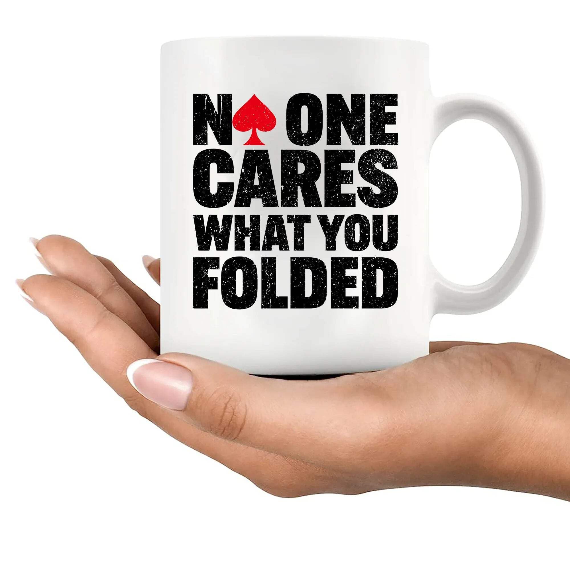 No One Cares What You Folded Poker Gifts Funny Poker Player Lover Gifts For Husband Wife Friends Novelty Drinkware Ceramic Mug 11 oz White