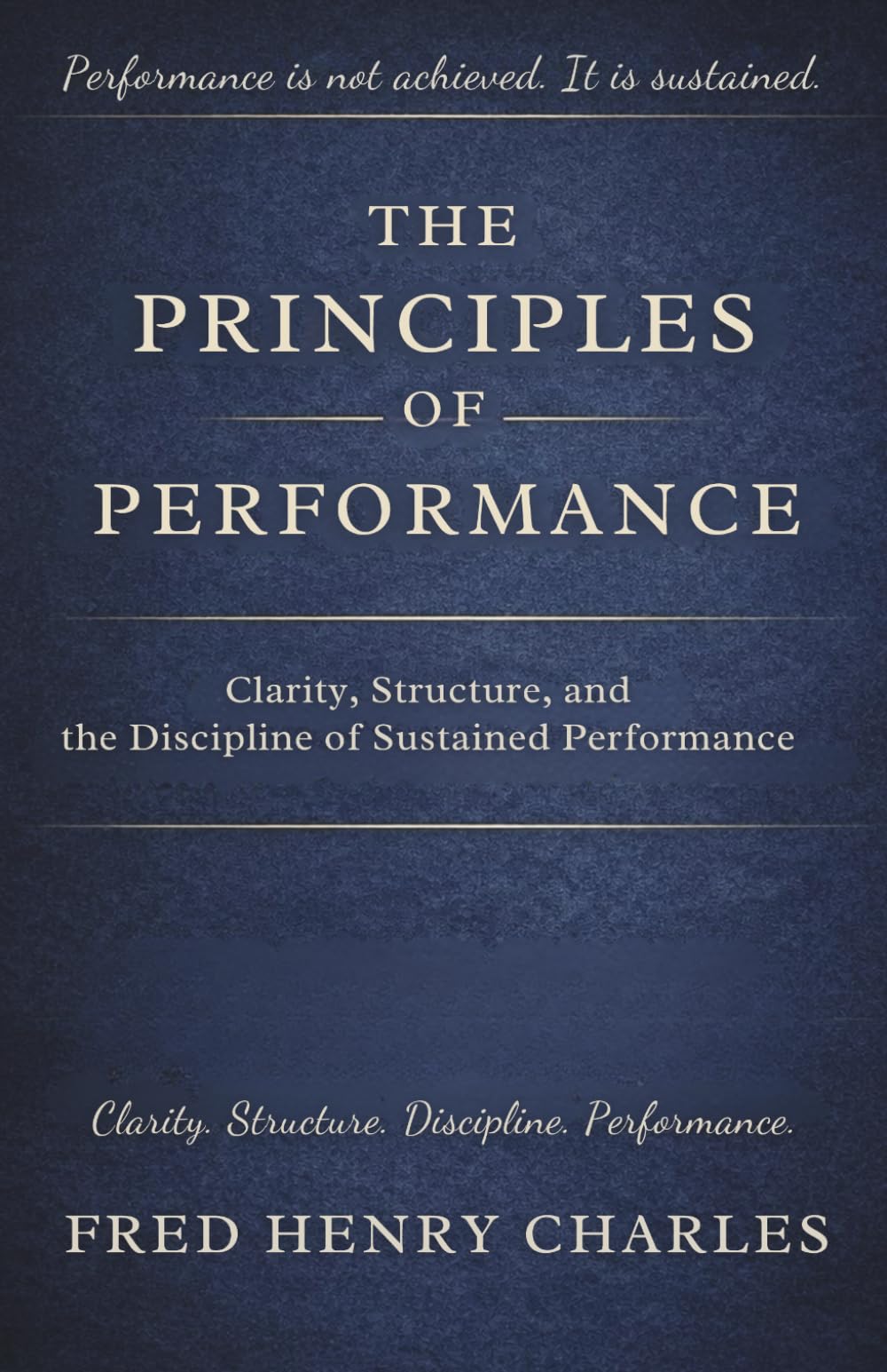 THE PRINCIPLES OF PERFORMANCE: Clarity, Structure, and the Discipline of Sustained Performance