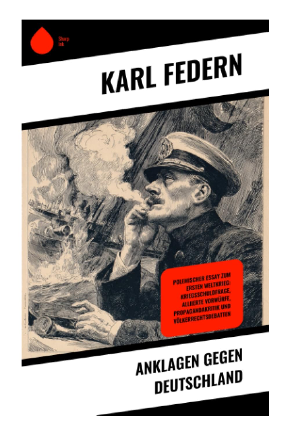 Anklagen gegen Deutschland: Polemischer Essay zum Ersten Weltkrieg: Kriegsschuldfrage, alliierte Vorwürfe, Propagandakritik und Völkerrechtsdebatten
