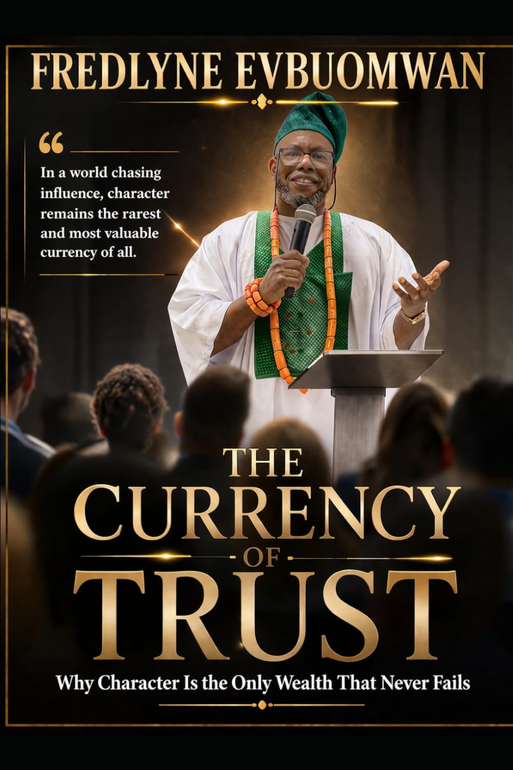 THE CURRENCY OF TRUST: Why Character Is the Only Wealth That Never Fails