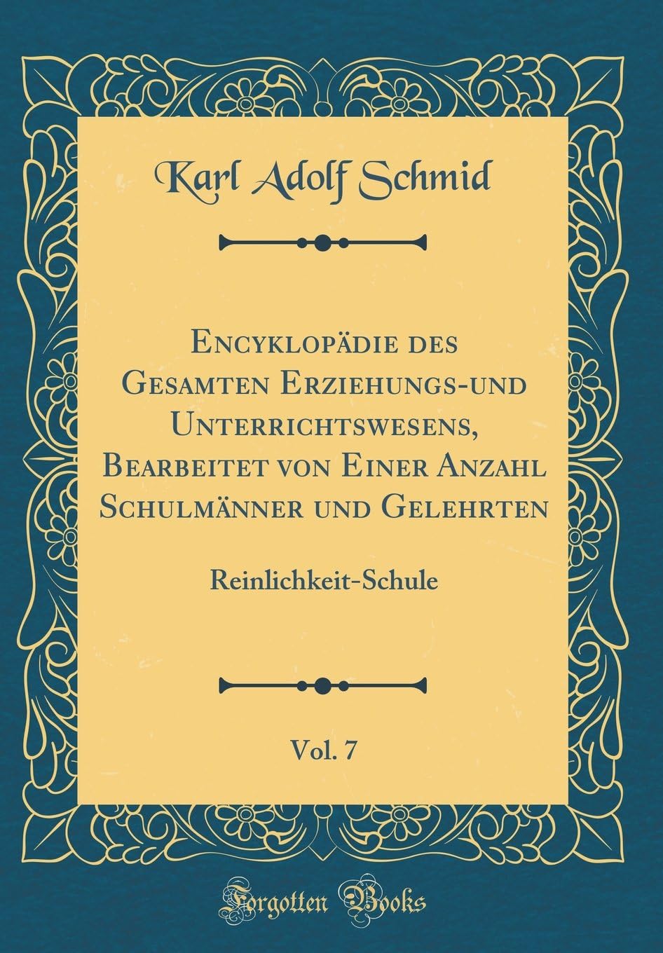 Encyklopädie des Gesamten Erziehungs-und Unterrichtswesens, Bearbeitet von Einer Anzahl Schulmänner und Gelehrten, Vol. 7: Reinlichkeit-Schule (Classic Reprint)