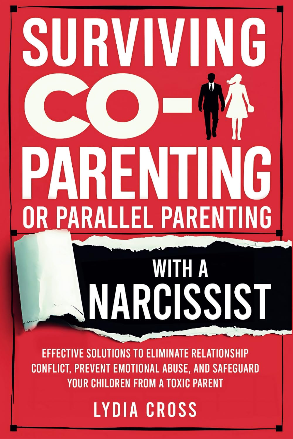 Surviving Co-Parenting or Parallel Parenting with a Narcissist: Effective Solutions to Eliminate Relationship Conflict, Prevent Emotional Abuse, and Safeguard Your Children from a Toxic Parent