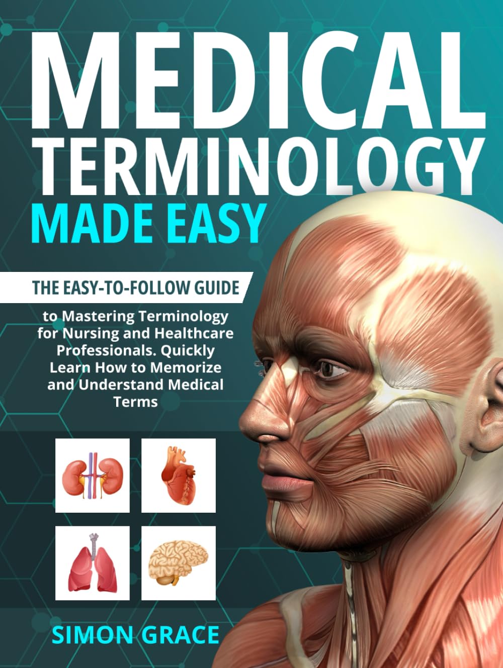 Medical Terminology Made Easy: The Easy-to-Follow Guide to Mastering Terminology for Nursing and Healthcare Professionals. Quickly Learn How to Memorize and Understand Medical Terms